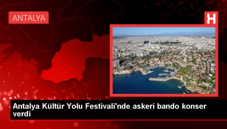 Antalya Kültür Yolu Şenliği’nde askeri bando konser verdi