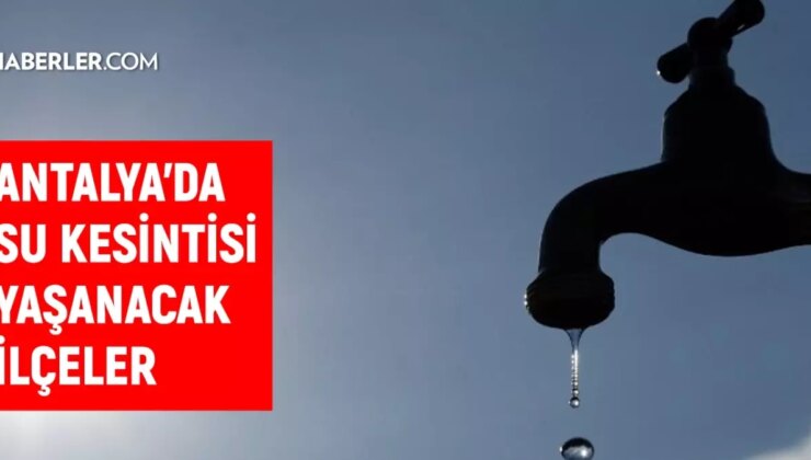 ASAT Antalya su kesintisi! Muratpaşa, Manavgat, Serik 1-2 Eylül 2024 Antalya su kesintisi listesi! Sular ne vakit gelecek?